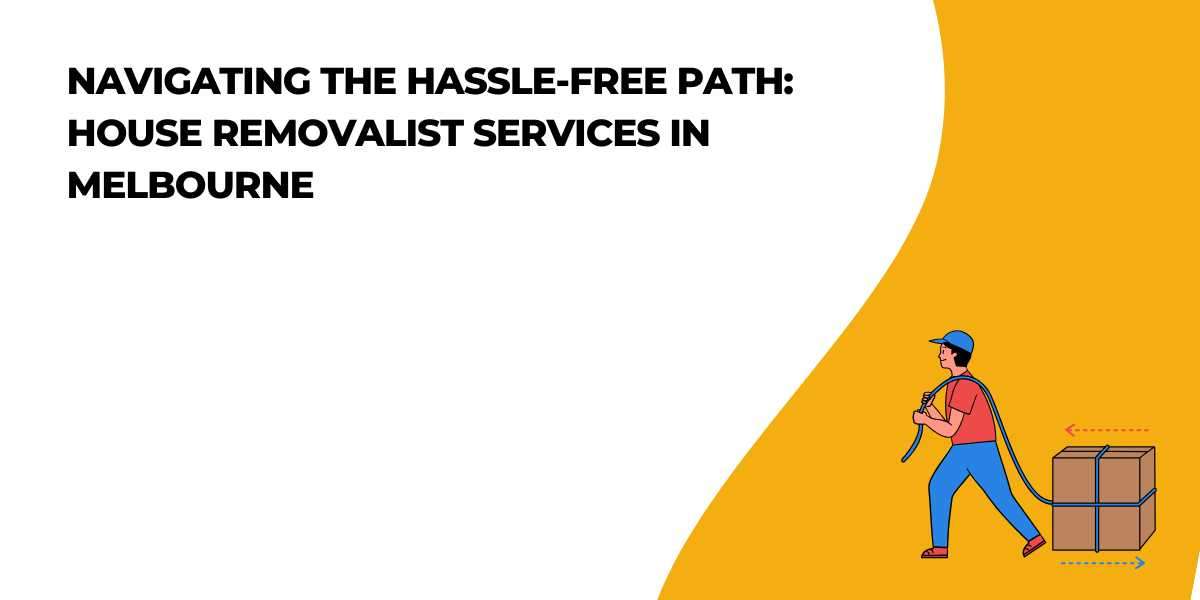 Navigating the Hassle-Free Path: House Removalist Services in Melbourne