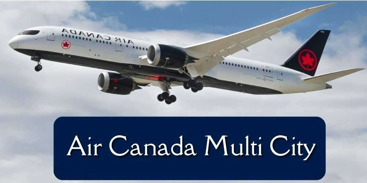 How To Search & Book Air Canada Multi City Flights?